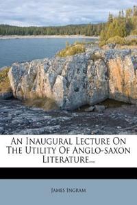 An Inaugural Lecture on the Utility of Anglo-Saxon Literature...