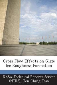 Cross Flow Effects on Glaze Ice Roughness Formation