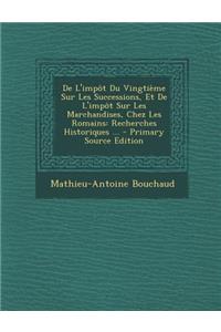 de L'Impot Du Vingtieme Sur Les Successions, Et de L'Impot Sur Les Marchandises, Chez Les Romains: Recherches Historiques ...