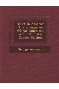 Ballet in America the Emergence of an American Art