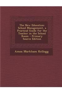The New Education: School Management, a Practical Guide for the Teacher in the School Room