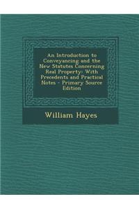 An Introduction to Conveyancing and the New Statutes Concerning Real Property: With Precedents and Practical Notes