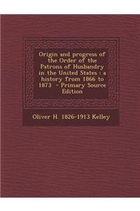 Origin and Progress of the Order of the Patrons of Husbandry in the United States