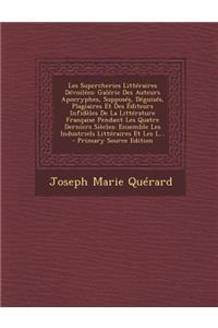 Les Supercheries Litteraires Devoilees: Galerie Des Auteurs Apocryphes, Supposes, Deguises, Plagiaires Et Des Editeurs Infideles de La Litterature Fra