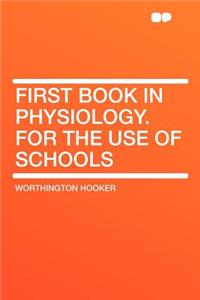 First Book in Physiology. for the Use of Schools