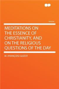 Meditations on the Essence of Christianity, and on the Religious Questions of the Day