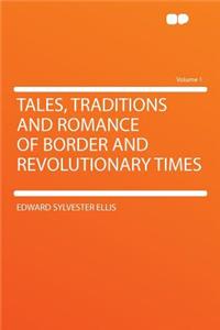Tales, Traditions and Romance of Border and Revolutionary Times Volume 1