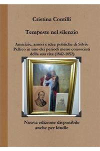 Tempeste nel silenzio Amicizie, amori e idee politiche di Silvio Pellico in uno dei periodi meno conosciuti della sua vita (1842-1852)