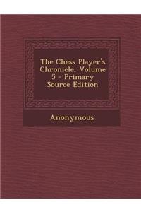 The Chess Player's Chronicle, Volume 5 - Primary Source Edition
