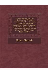 Proceedings of the Two Hundred and Fiftieth Anniversary of ... the First Church and Parish of Dorchester, Mass., Coincident with the Settlement of the Town: Observed March 28 and June 17, 1880