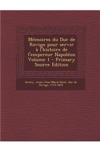 Memoires Du Duc de Rovigo Pour Servir A L'Histoire de L'Empereur Napoleon Volume 1