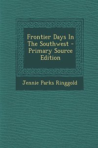 Frontier Days in the Southwest - Primary Source Edition