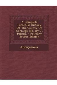A Complete Parochial History of the County of Cornwall [Ed. by J. Polsue].