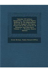 Calendar of Letters, Despatches, and State Papers, Relating to the Negotiations Between England and Spain