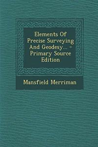 Elements of Precise Surveying and Geodesy...