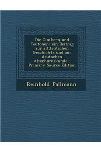Die Cimbern Und Teutonen: Ein Beitrag Zur Altdeutschen Geschichte Und Zur Deutschen Alterhumskunde - Primary Source Edition
