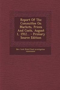 Report of the Committee on Markets, Prices and Costs, August 1, 1912...