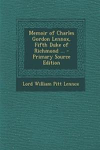 Memoir of Charles Gordon Lennox, Fifth Duke of Richmond ...