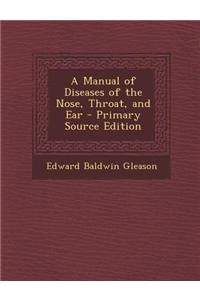 A Manual of Diseases of the Nose, Throat, and Ear - Primary Source Edition