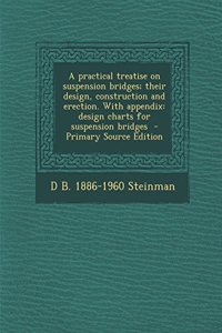 A Practical Treatise on Suspension Bridges; Their Design, Construction and Erection. with Appendix: Design Charts for Suspension Bridges