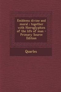Emblems Divine and Moral; Together with Hieroglyphics of the Life of Man - Primary Source Edition