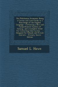 The Philotaxian Grammar: Being a Concise and Lucid Guide to a Knowledge of the English Language: Containing a New and Comprehensive System of P