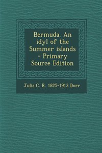 Bermuda. an Idyl of the Summer Islands - Primary Source Edition