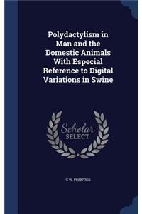 Polydactylism in Man and the Domestic Animals With Especial Reference to Digital Variations in Swine