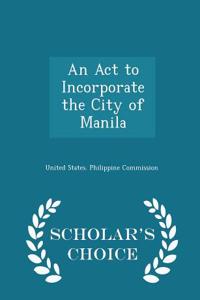 An ACT to Incorporate the City of Manila - Scholar's Choice Edition