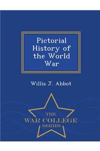 Pictorial History of the World War - War College Series