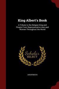 King Albert's Book: A Tribute to the Belgian King and People From Representative men and Women Throughout the World