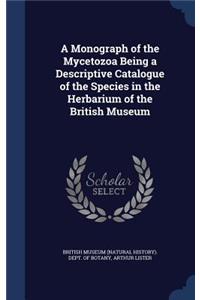 A Monograph of the Mycetozoa Being a Descriptive Catalogue of the Species in the Herbarium of the British Museum
