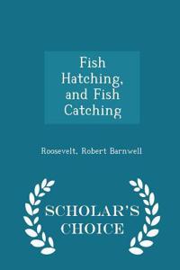 Fish Hatching, and Fish Catching - Scholar's Choice Edition