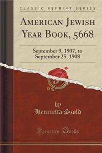 American Jewish Year Book, 5668: September 9, 1907, to September 25, 1908 (Classic Reprint)