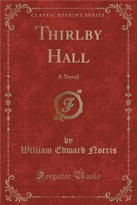 Thirlby Hall: A Novel (Classic Reprint)