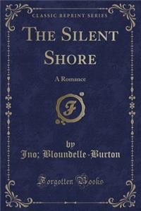 The Silent Shore: A Romance (Classic Reprint)