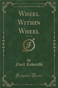 Wheel Within Wheel, Vol. 1 of 3 (Classic Reprint)