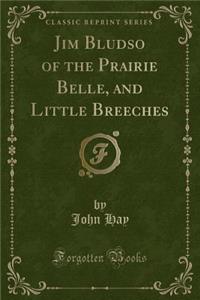 Jim Bludso of the Prairie Belle, and Little Breeches (Classic Reprint)