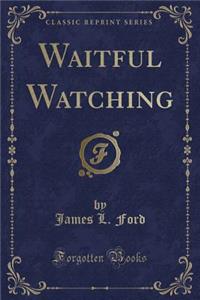 Waitful Watching (Classic Reprint)