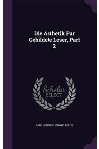 Die Asthetik Fur Gebildete Leser, Part 2