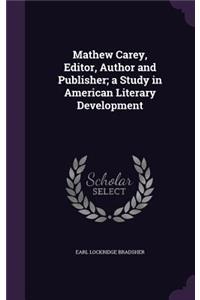 Mathew Carey, Editor, Author and Publisher; A Study in American Literary Development