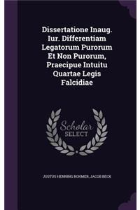 Dissertatione Inaug. Iur. Differentiam Legatorum Purorum Et Non Purorum, Praecipue Intuitu Quartae Legis Falcidiae