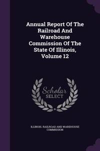 Annual Report of the Railroad and Warehouse Commission of the State of Illinois, Volume 12