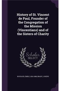 History of St. Vincent de Paul, Founder of the Congregation of the Mission (Vincentians) and of the Sisters of Charity