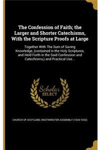 The Confession of Faith; The Larger and Shorter Catechisms, with the Scripture Proofs at Large