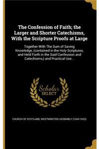 The Confession of Faith; The Larger and Shorter Catechisms, with the Scripture Proofs at Large