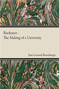 Rochester The Making Of A University