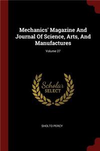 Mechanics' Magazine and Journal of Science, Arts, and Manufactures; Volume 27