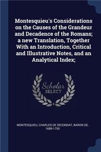 Montesquieu's Considerations on the Causes of the Grandeur and Decadence of the Romans; a new Translation, Together With an Introduction, Critical and Illustrative Notes, and an Analytical Index;