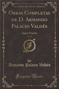 Obras Completas de D. Armando Palacio Valdï¿½s, Vol. 10: Aguas Fuertes (Classic Reprint)